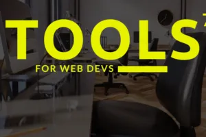 7 Tools That Shaped My Career As a Web Developer